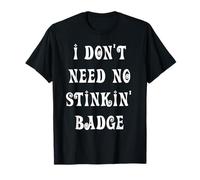 I Don't Need No Stinkin' Badge T-Shirt
