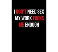 I Don't Need Sex My Work Fucks Me Enough: Notebook 6x9 Inches Size 100 lined pages | Funny Notebook For Man, Women, Men | For Home, Office, ... Gag Gift | Perfect Gift Idea | Daily Journing