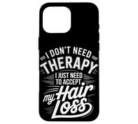 I Don't Need Therapy Accept My Hair Loss Humor Case for iPhone 16 Pro Max