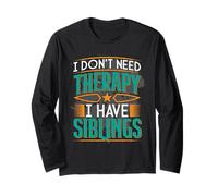 I Don't Need Therapy I Have Siblings Funny Sisters Brothers Long Sleeve T-Shirt