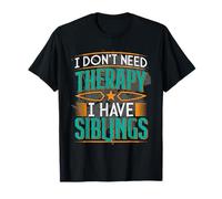 I Don't Need Therapy I Have Siblings Funny Sisters Brothers T-Shirt