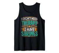 I Don't Need Therapy I Have Siblings Funny Sisters Brothers Tank Top