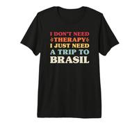 I Don't Need Therapy I Just Need A Trip to Brasil Premium T-Shirt