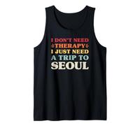 I Don't Need Therapy I Just Need A Trip to Seoul South Korea Tank Top