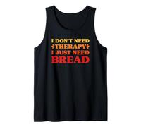 I Don't Need Therapy I Just Need Bread Funny Bread Tank Top
