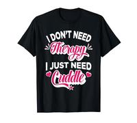 I Don't Need Therapy I Just Need Cuddle Cute Humor Women T-Shirt