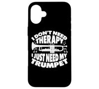 I Don't Need Therapy I Just Need My Trumpet Trumpet Player Case for iPhone 16 Plus