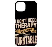 I Don't Need Therapy I Just Need My Turntable DJ Case for iPhone 15 Plus