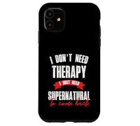 I Dont Need Therapy I Just Need Supernatural To Come Back Case for iPhone 11