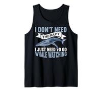 I Don't Need Therapy I Just Need to Go Funny Whale Watching Tank Top