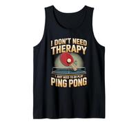 I Don't Need Therapy I Just Need to Go Play Ping Pong Tank Top
