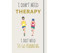 I Don't Need Therapy - I Just Need To Go Running: Funny Novelty Running Gift For Women - Lined Journal or Notebook