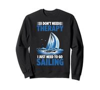 I Don't Need Therapy I Just Need To Go Sailing Sweatshirt