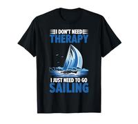 I Don't Need Therapy I Just Need to Go Sailing T-Shirt