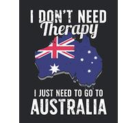 I Don't Need Therapy I Just Need To Go To Australia: Australia Travel Journal | Australia Vacation Journal | 150 Pages 8x10 | Packing Check List | To Do Lists | Outfit Planner And Much More