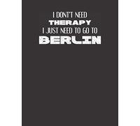I DON'T NEED THERAPY I JUST NEED TO GO TO BERLIN: Berlin Notebook | Berlin Vacation Journal | Handlettering | Berlin Diary Notebook For Travellers | ... Notebook Gift Journal For Berlin Lovers