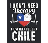 I Don't Need Therapy I Just Need To Go To Chile: Chile Travel Journal | Chile Vacation Journal | 150 Pages 8x10 | Packing Check List | To Do Lists | Outfit Planner And Much More
