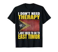 I Don't Need Therapy I Just Need To Go To East Timor Flag T-Shirt