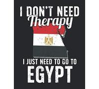 I Don't Need Therapy I Just Need To Go To Egypt: Egypt Travel Journal | Egypt Vacation Journal | 150 Pages 8x10 | Packing Check List | To Do Lists | Outfit Planner And Much More