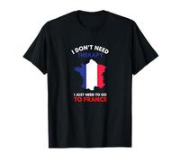 I Don't Need Therapy I Just Need To Go To France Women Gift T-Shirt