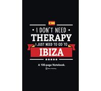 I Don't Need Therapy, I Just Need To Go To Ibiza: A 100-page Premium Notebook For Spain Enthusiasts.