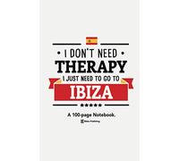I Don't Need Therapy, I Just Need To Go To Ibiza: A 100-page Premium Notebook For Spain Enthusiasts.