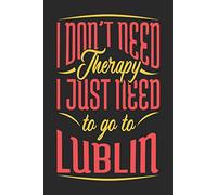 I Don't Need Therapy I Just Need To Go To Lublin: Lublin Notebook | Lublin Vacation Journal | Handlettering | Diary I Logbook | 110 Journal Paper Pages | Lublin Buch 6 x 9