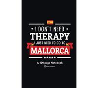 I Don't Need Therapy, I Just Need To Go To Mallorca: A 100-page Premium Notebook For Spain Enthusiasts.