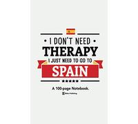 I Don't Need Therapy, I Just Need To Go To Spain: A 100-page Premium Notebook For Spain Enthusiasts.