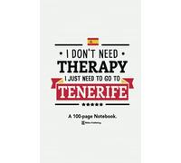 I Don't Need Therapy, I Just Need To Go To Tenerife: A 100-page Premium Notebook For Tenerife Travel Enthusiasts