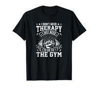 I Don't Need Therapy I Just Need To Go To The Gym , White T-Shirt