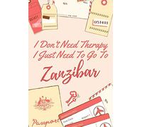 I Don't Need Therapy I Just Need To Go To Zanzibar: 6x9" lined Travel Notebook/Journal Funny Gift Idea For Travellers, Explorers, Backpackers, Campers, Tourists, Holiday Memory Book