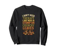 I don't need therapy, I Just need to Stomp On Crunchy Leaves Sweatshirt