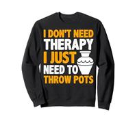 I Don't Need Therapy I Just Need To Throw Pots Clay Pottery Sweatshirt