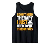 I Don't Need Therapy I Just Need to Throw Pots Clay Pottery Tank Top