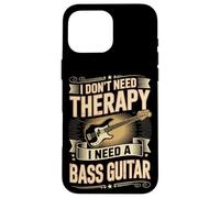 I Don't Need Therapy I Need A Bass Guitar Player Case for iPhone 16 Pro Max