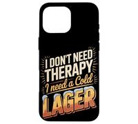 I Don't Need Therapy I Need A Cold Lager Case for iPhone 16 Pro Max