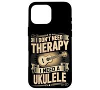 I Don't Need Therapy I Need A Ukulele Funny Music Case for iPhone 16 Pro Max