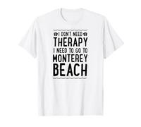 I Don't Need Therapy I Need to Go to Monterey Beach T-Shirt
