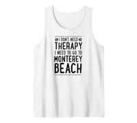 I Don't Need Therapy I Need to Go to Monterey Beach Tank Top