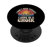 I Don't Need Therapy I Sing In A Choir - PopSockets Adhesive PopGrip