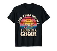 I Don't Need Therapy I Sing in A Choir - T-Shirt