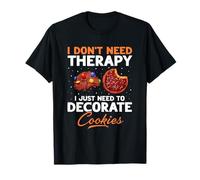 I Dont Need Therapy, Just Want to Decorate Cookies T-Shirt