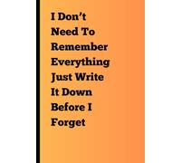 I don't need to remember everything: Just write it down before I forgot: Funny Gift Notebook Journal for Friends and Family