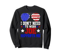 I Don't Need To Work Joe Supports Me Sweatshirt
