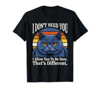 I Don't Need You I Allow You to Be Here Thats Different Cat T-Shirt