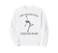 I Don't Need Your Attitude. I Already Have My Own, skelly Sweatshirt