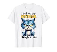 I Don't Need Your Attitude I Brought My own Fierce Cat T-Shirt