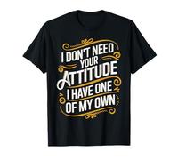 I Don't Need Your Attitude I Have My Own T-Shirt