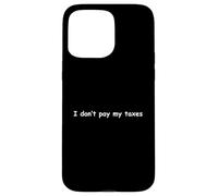 I Don't Pay My Taxes - Funny Joke Humor For Men Case for iPhone 15 Pro Max